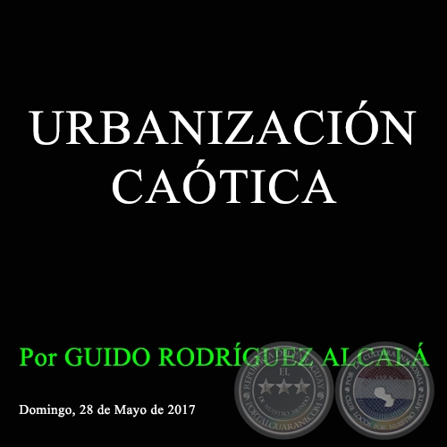 URBANIZACIÓN CAÓTICA - Por GUIDO RODRÍGUEZ ALCALÁ - Domingo, 28 de Mayo de 2017